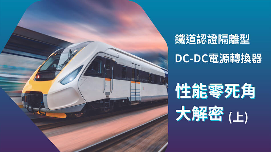 【鐵道認證隔離型DC-DC電源轉換器】性能零死角大解密(上)