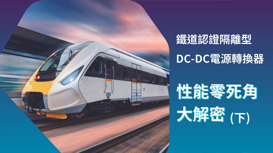 【鐵道認證隔離型DC-DC電源轉換器】性能零死角大解密(下)