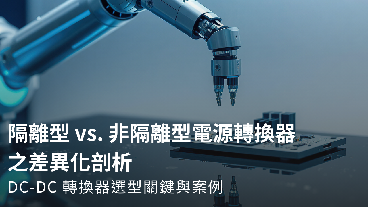 隔離型 vs. 非隔離型電源轉換器差異化剖析：DC-DC 選型關鍵與案例